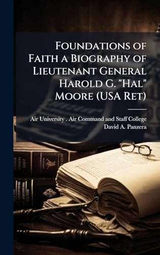 Foundations of Faith a Biography of Lieutenant General Harold G. 'Hal' Moore (USA Ret)