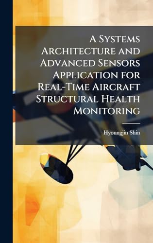 A Systems Architecture and Advanced Sensors Application for Real-Time Aircraft Structural Health Monitoring