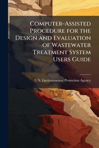 Computer-Assisted Procedure for the Design and Evaluation of Wastewater Treatment System Users Guide