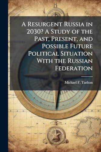 A Resurgent Russia in 2030? A Study of the Past, Present, and Possible Future Political Situation With the Russian Federation