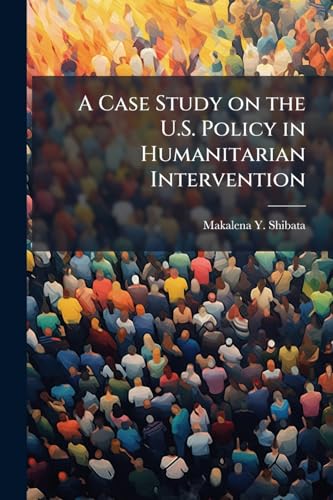 A Case Study on the U.S. Policy in Humanitarian Intervention
