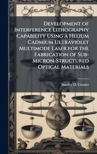 Development of Interference Lithography Capability Using a Helium Cadmium Ultraviolet Multimode Laser for the Fabrication of Sub-Micron-Structured Optical Materials