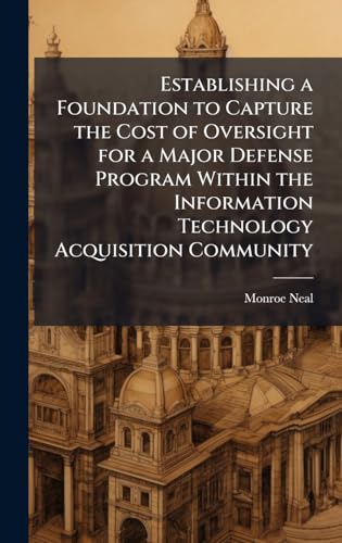 Establishing a Foundation to Capture the Cost of Oversight for a Major Defense Program Within the Information Technology Acquisition Community