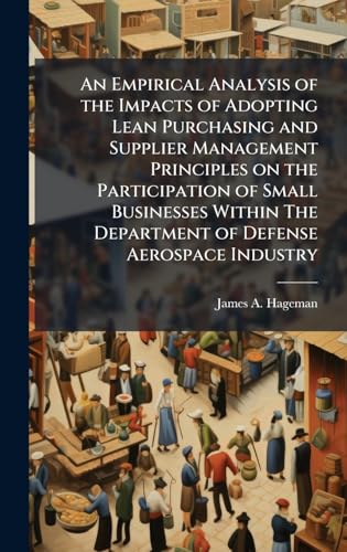 An Empirical Analysis of the Impacts of Adopting Lean Purchasing and Supplier Management Principles on the Participation of Small Businesses Within The Department of Defense Aerospace Industry