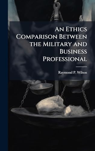 An Ethics Comparison Between the Military and Business Professional