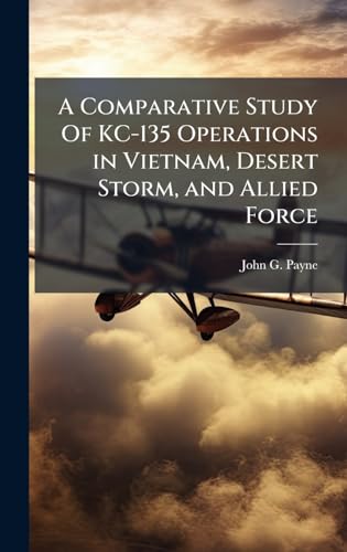 A Comparative Study Of KC-135 Operations in Vietnam, Desert Storm, and Allied Force