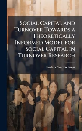 Social Capital and Turnover Towards a Theoretically Informed Model for Social Capital in Turnover Research