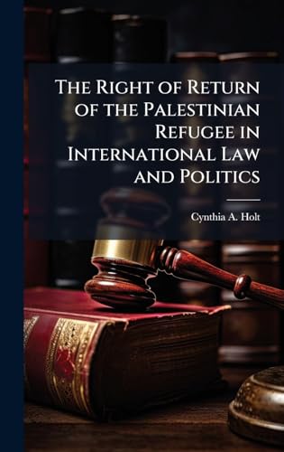 The Right of Return of the Palestinian Refugee in International Law and Politics