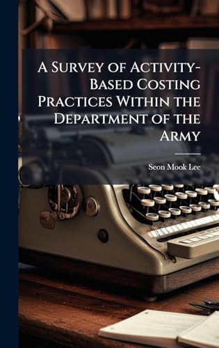 A Survey of Activity-Based Costing Practices Within the Department of the Army