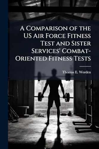 A Comparison of the US Air Force Fitness Test and Sister Services' Combat-Oriented Fitness Tests