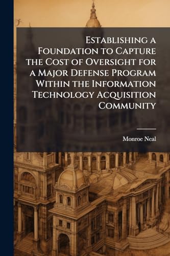 Establishing a Foundation to Capture the Cost of Oversight for a Major Defense Program Within the Information Technology Acquisition Community