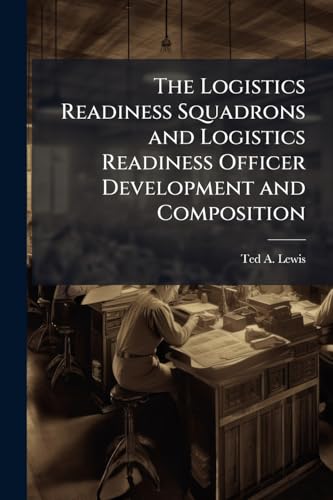 The Logistics Readiness Squadrons and Logistics Readiness Officer Development and Composition