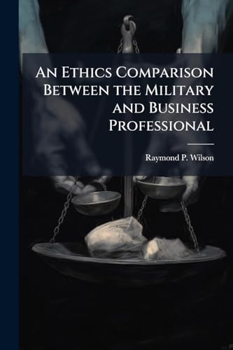 An Ethics Comparison Between the Military and Business Professional