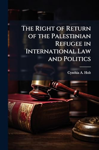 The Right of Return of the Palestinian Refugee in International Law and Politics