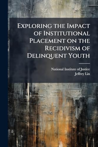 Exploring the Impact of Institutional Placement on the Recidivism of Delinquent Youth