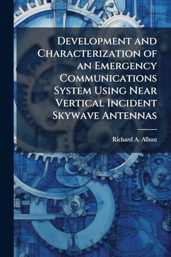 Development and Characterization of an Emergency Communications System Using Near Vertical Incident Skywave Antennas