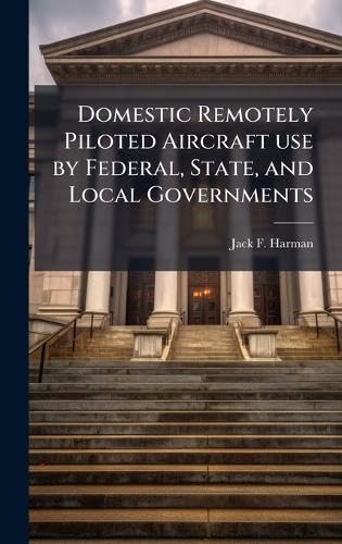 Domestic Remotely Piloted Aircraft use by Federal, State, and Local Governments