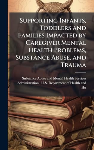 Supporting Infants, Toddlers and Families Impacted by Caregiver Mental Health Problems, Substance Abuse, and Trauma