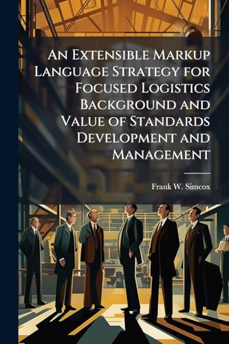 An Extensible Markup Language Strategy for Focused Logistics Background and Value of Standards Development and Management