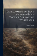 Development of Tank and Anti-Tank Tactics During the World War