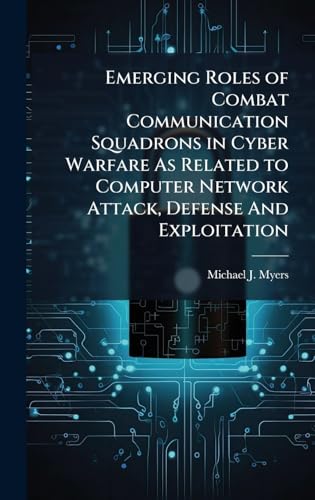 Emerging Roles of Combat Communication Squadrons in Cyber Warfare As Related to Computer Network Attack, Defense And Exploitation