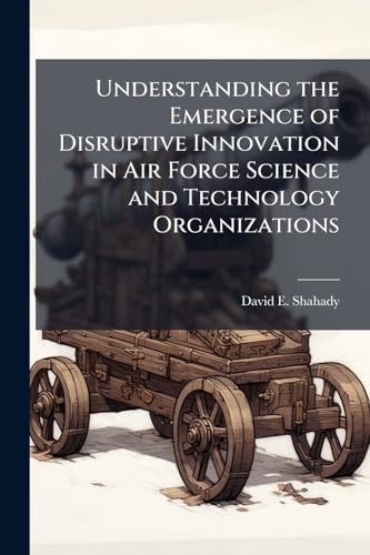 Understanding the Emergence of Disruptive Innovation in Air Force Science and Technology Organizations