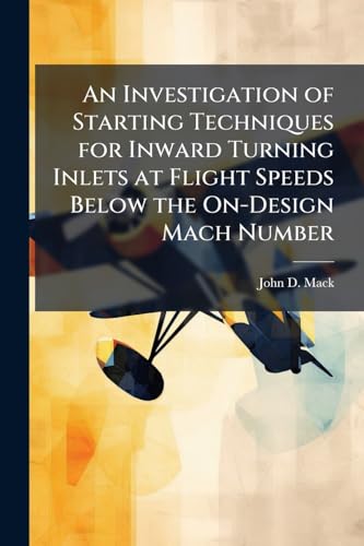 An Investigation of Starting Techniques for Inward Turning Inlets at Flight Speeds Below the On-Design Mach Number