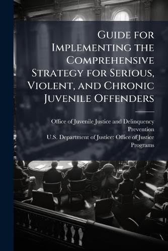Guide for Implementing the Comprehensive Strategy for Serious, Violent, and Chronic Juvenile Offenders