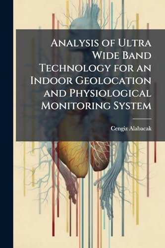Analysis of Ultra Wide Band Technology for an Indoor Geolocation and Physiological Monitoring System