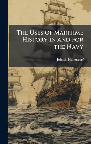 The Uses of Maritime History in and for the Navy