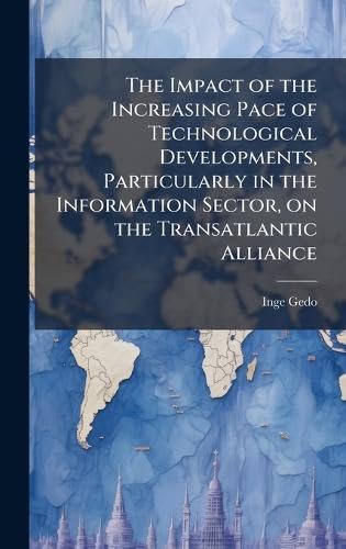 The Impact of the Increasing Pace of Technological Developments, Particularly in the Information Sector, on the Transatlantic Alliance