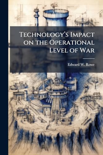 Technologyâs Impact on the Operational Level of War