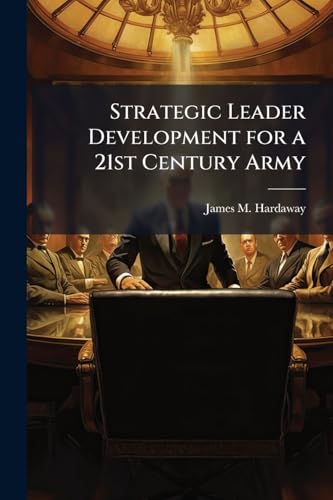 Strategic Leader Development for a 21st Century Army