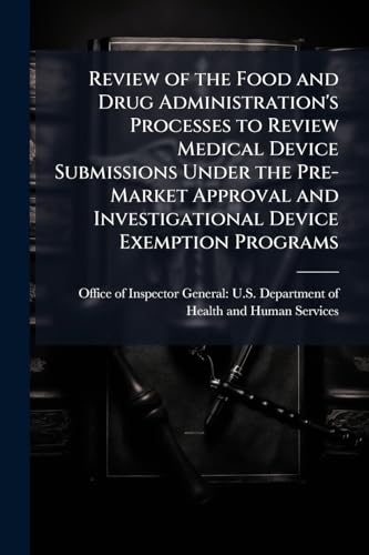 Review of the Food and Drug Administration's Processes to Review Medical Device Submissions Under the Pre-Market Approval and Investigational Device Exemption Programs