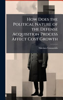 How Does the Political Nature of the Defense Acquisition Process Affect Cost Growth