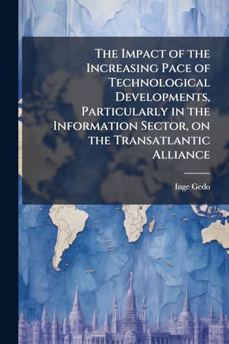The Impact of the Increasing Pace of Technological Developments, Particularly in the Information Sector, on the Transatlantic Alliance