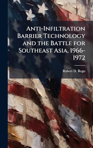 Anti-Infiltration Barrier Technology and the Battle for Southeast Asia, 1966-1972