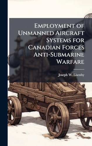 Employment of Unmanned Aircraft Systems for Canadian Forces Anti-Submarine Warfare