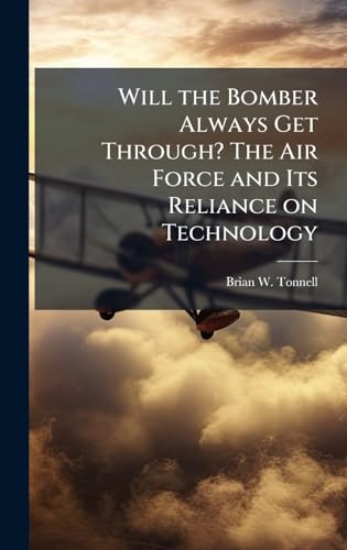 Will the Bomber Always Get Through? The Air Force and Its Reliance on Technology