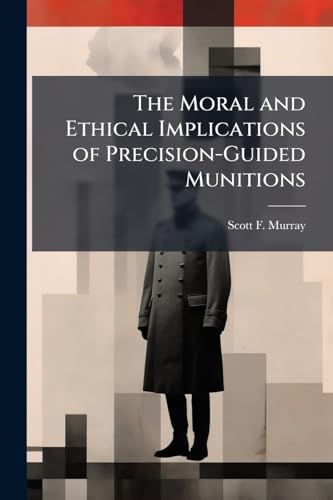 The Moral and Ethical Implications of Precision-Guided Munitions