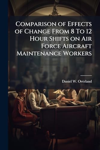 Comparison of Effects of Change From 8 To 12 Hour Shifts on Air Force Aircraft Maintenance Workers