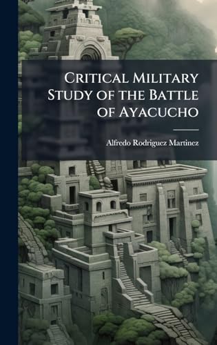 Critical Military Study of the Battle of Ayacucho