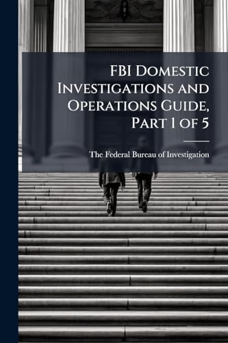 FBI Domestic Investigations and Operations Guide, Part 1 of 5