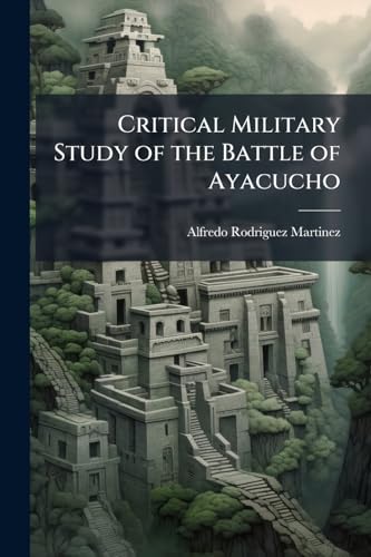 Critical Military Study of the Battle of Ayacucho