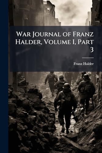 War Journal of Franz Halder, Volume I, Part 3