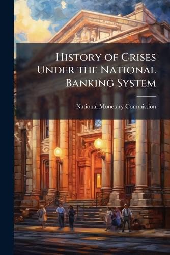 History of Crises Under the National Banking System
