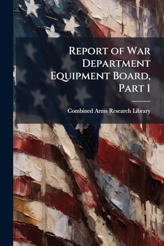 Report of War Department Equipment Board, Part 1