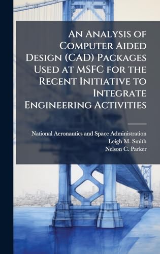 An Analysis of Computer Aided Design (CAD) Packages Used at MSFC for the Recent Initiative to Integrate Engineering Activities