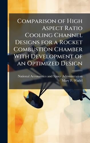 Comparison of High Aspect Ratio Cooling Channel Designs for a Rocket Combustion Chamber With Development of an Optimized Design
