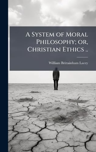 A System of Moral Philosophy; or, Christian Ethics ..